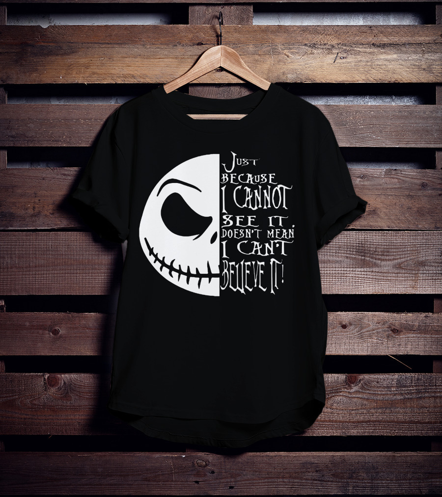 Jack Face Just Because I Cannot See It Doesn't Mean I Can't Believe It T-Shirt