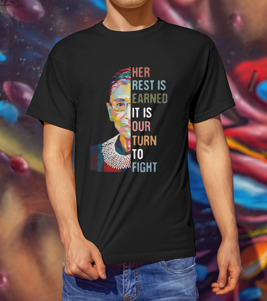 Her Rest Is Earned It Is Our Turn To Fight RBG T-Shirt