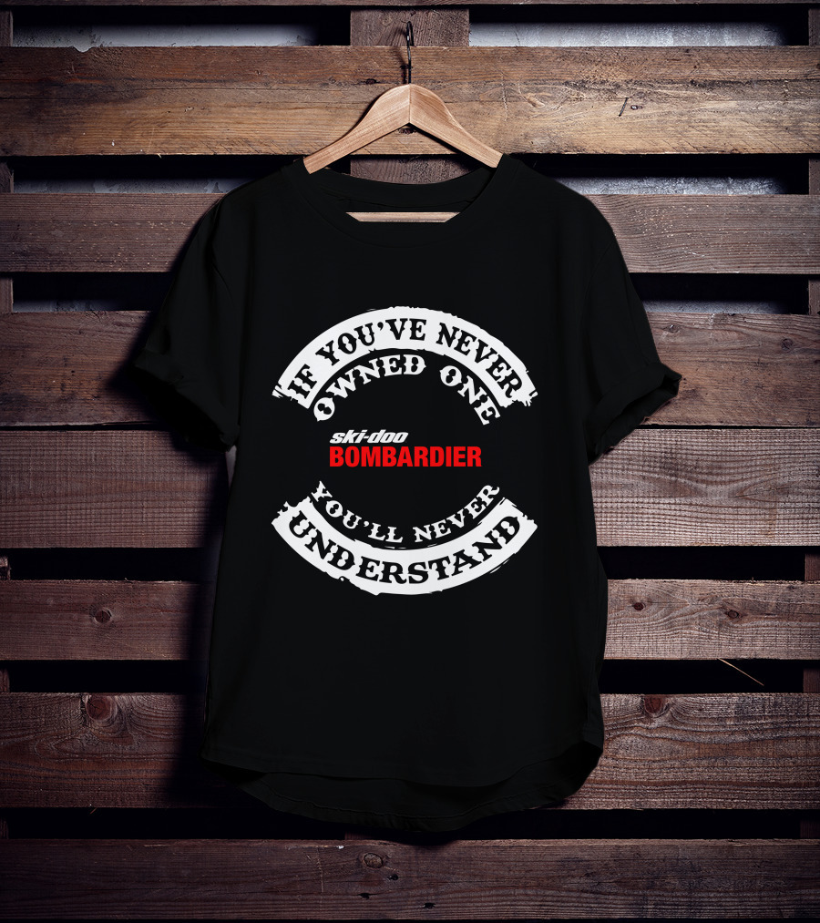 If You've Never Owned One Ski-Doo Bombardier You'll Never Understand T-Shirt