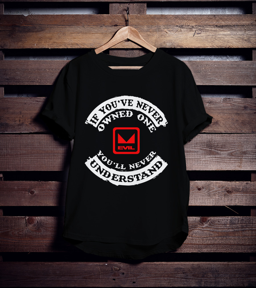 If You've Never Owned One You'll Never Understand Evil T-Shirt