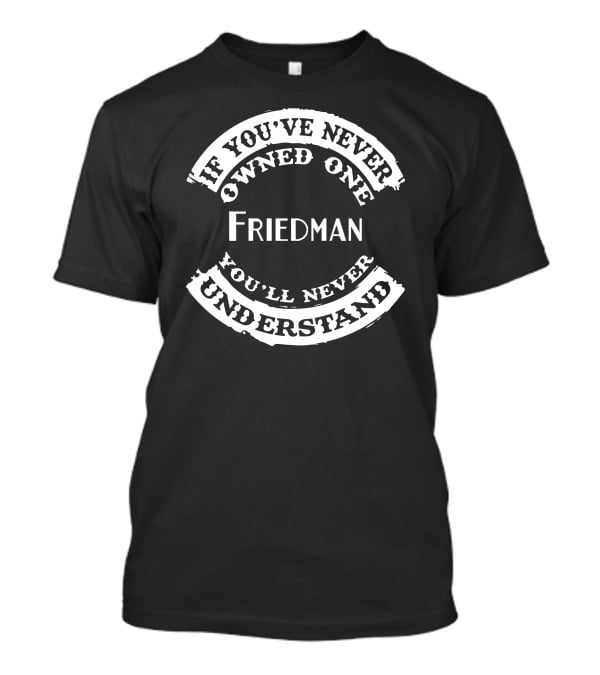 Friedman If You’ve Never Owned One You’ll Never Understand T-Shirt