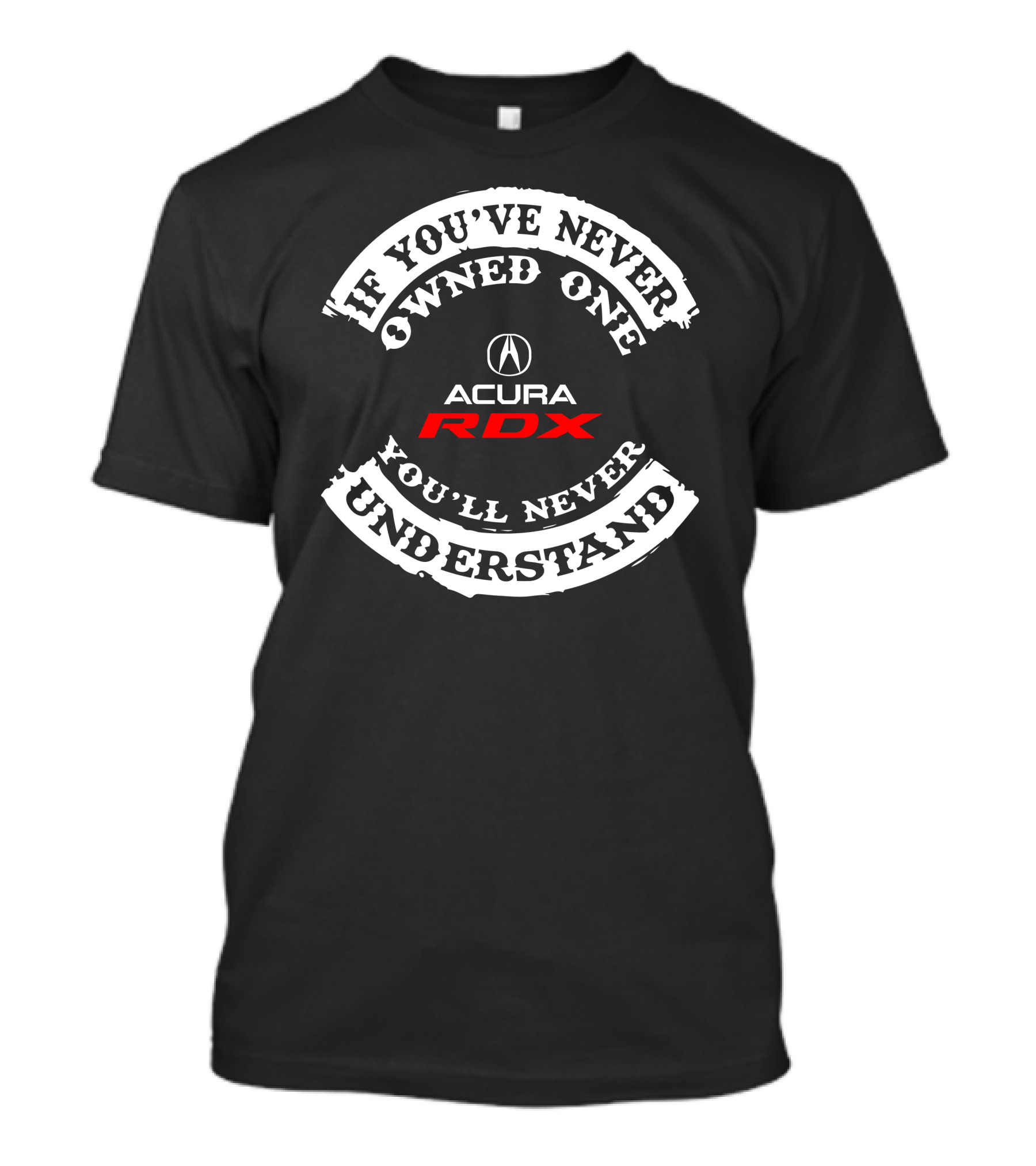 If You've Never Owned One You'll Never Understand Acura RDX T-Shirt