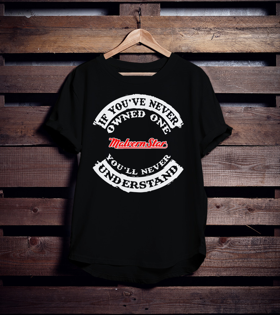 If You've Never Owned One Malvern Star You'll Never Understand T-Shirt