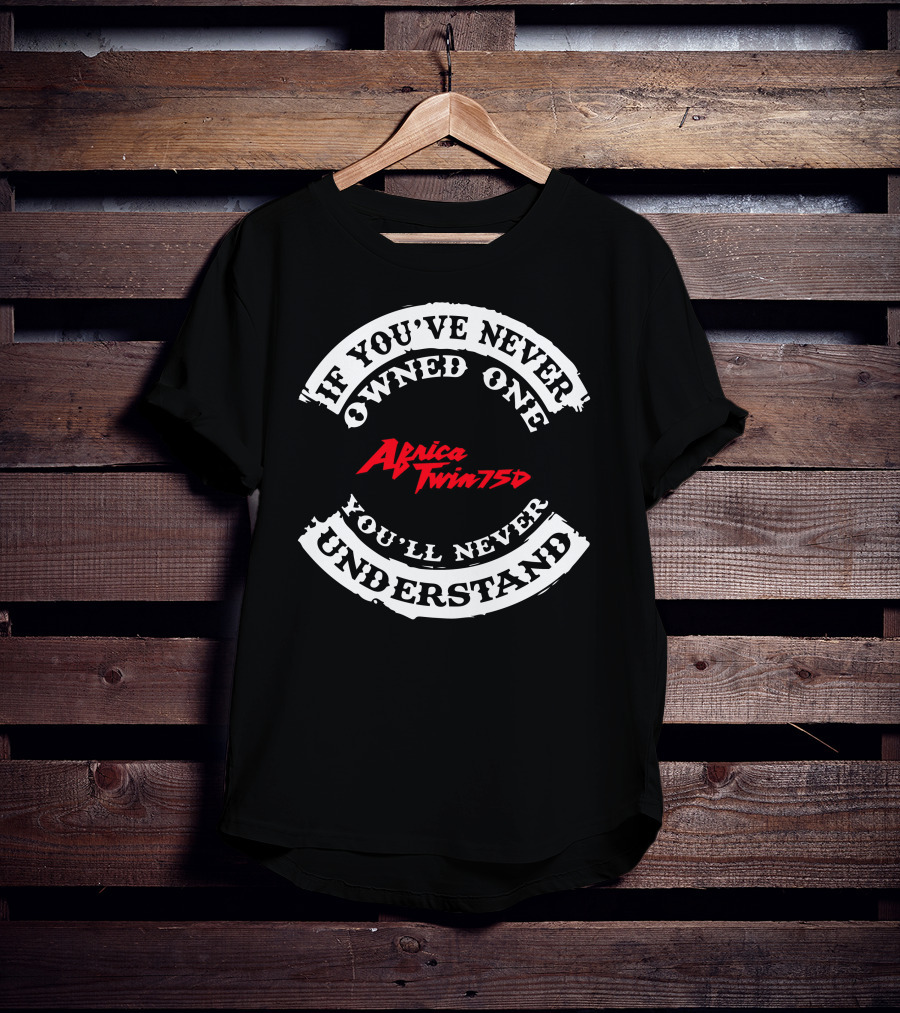 If You've Never Owned One You'll Never Understand Africa Twin 750 T-Shirt