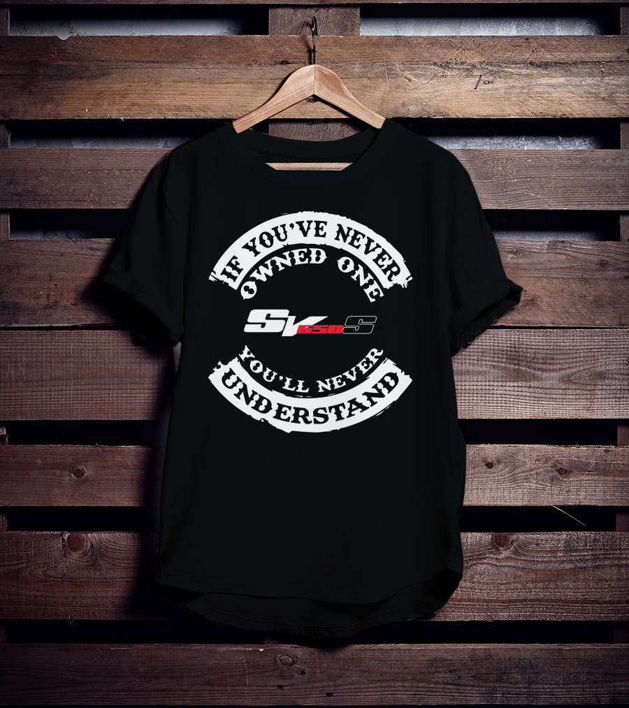 If You've Never Owned One You'll Never Understand Suzuki SV650 T-Shirt