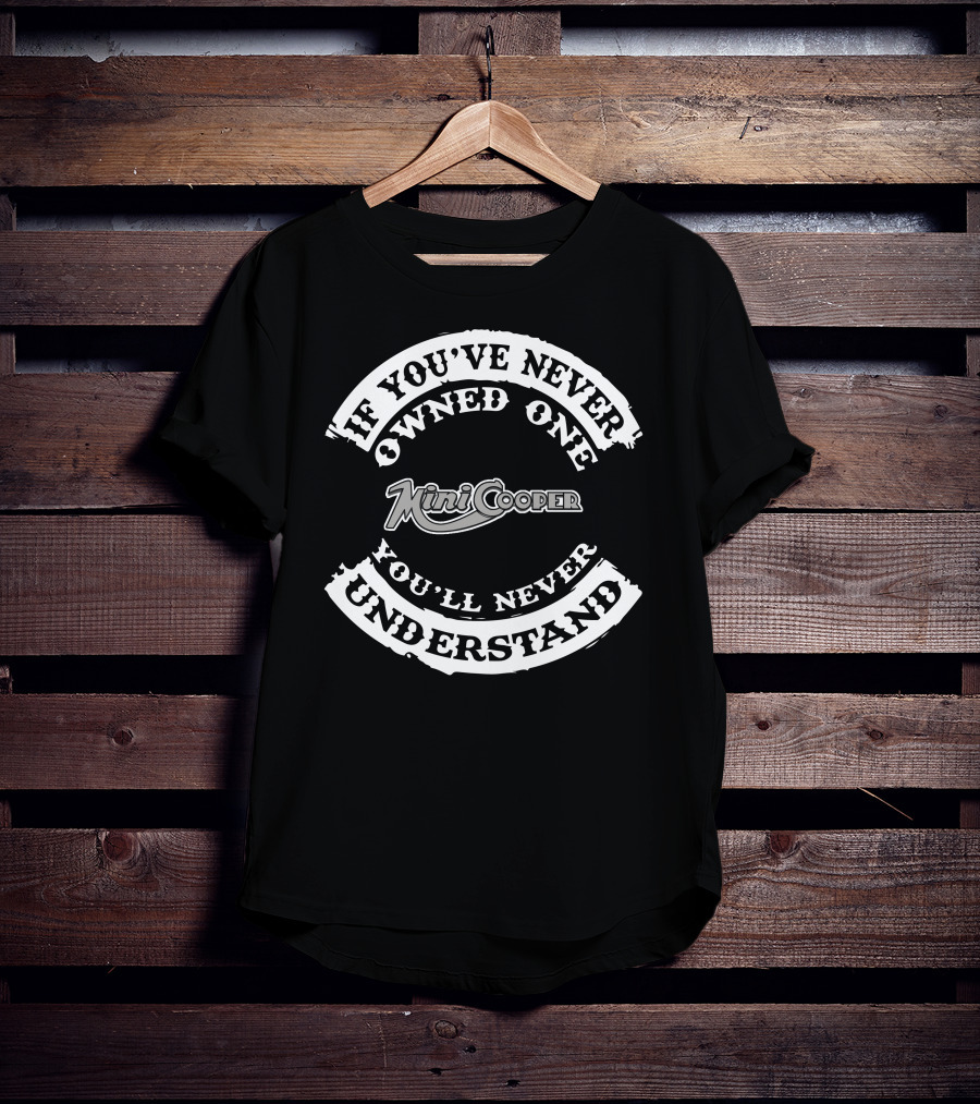 If You've Never Owned One Mini Cooper You'll Never Understand T-Shirt