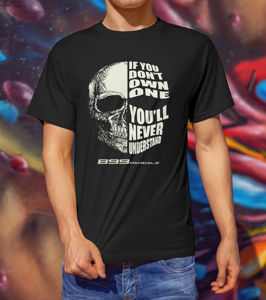 If You Don't Own One You'll Never Understand 899 Panigale Skull T-Shirt