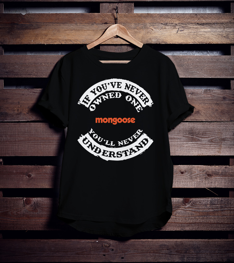 If You've Never Owned One Mongoose You'll Never Understand T-Shirt