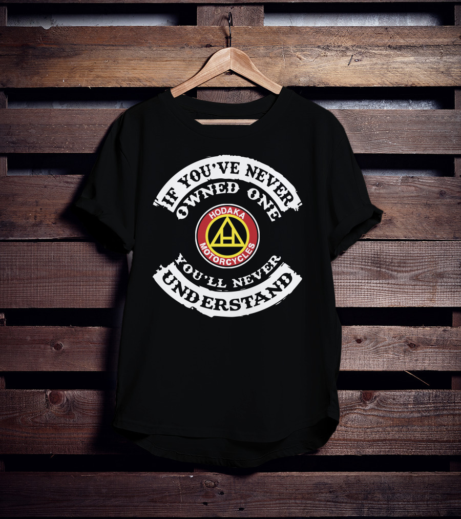 If You've Never Owned One You'll Never Understand Hodaka Motorcycles T-Shirt