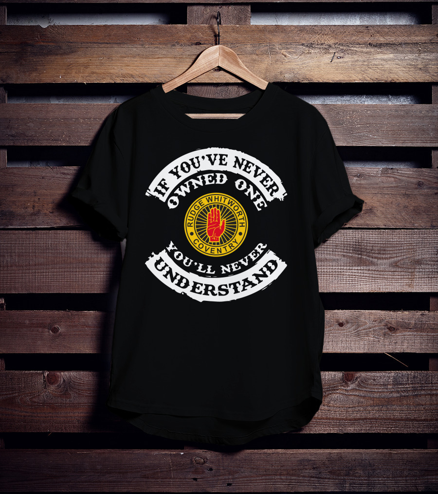 If You've Never Owned One You'll Never Understand Rudge Whitworth Coventry T-Shirt