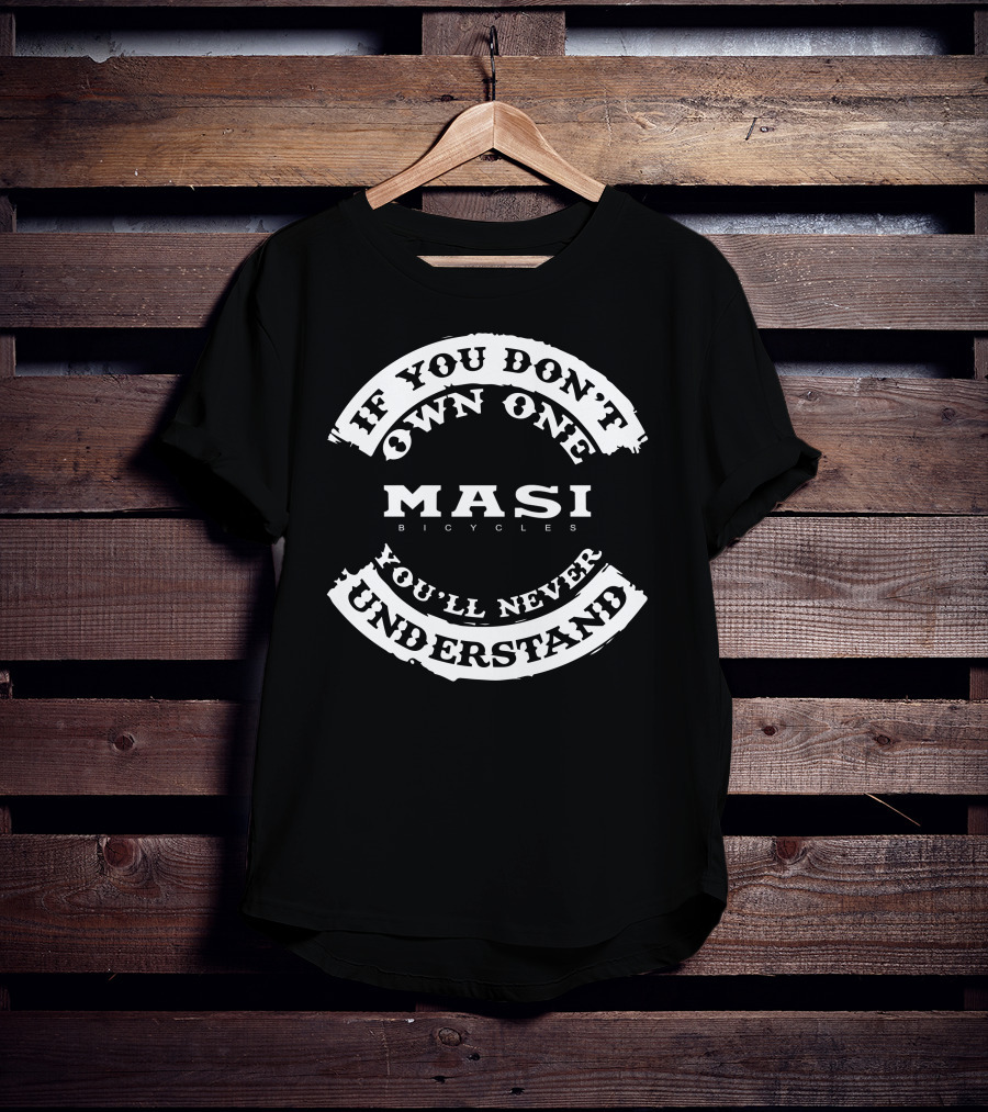 If You Don't Own One Masi Bicycles You'll Never Understand T-Shirt