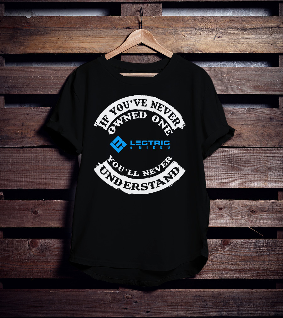 If You've Never Owned One You'll Never Understand Lectric EBikes T-Shirt