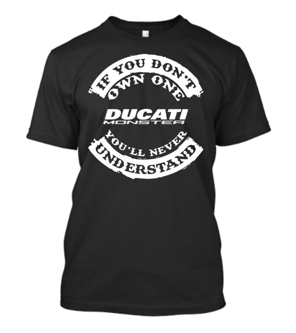 If You Don't Own One Ducati Monster You'll Never Understand T-Shirt