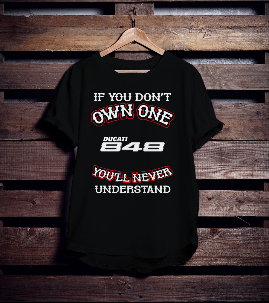 If You Don't Own One Ducati 848 You'll Never Understand T-Shirt
