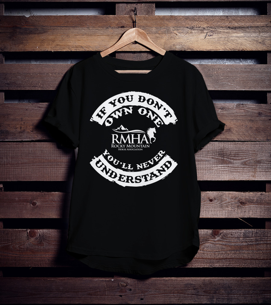 If You Don't Own One You'll Never Understand RMHA Rocky Mountain Horse Association T-Shirt