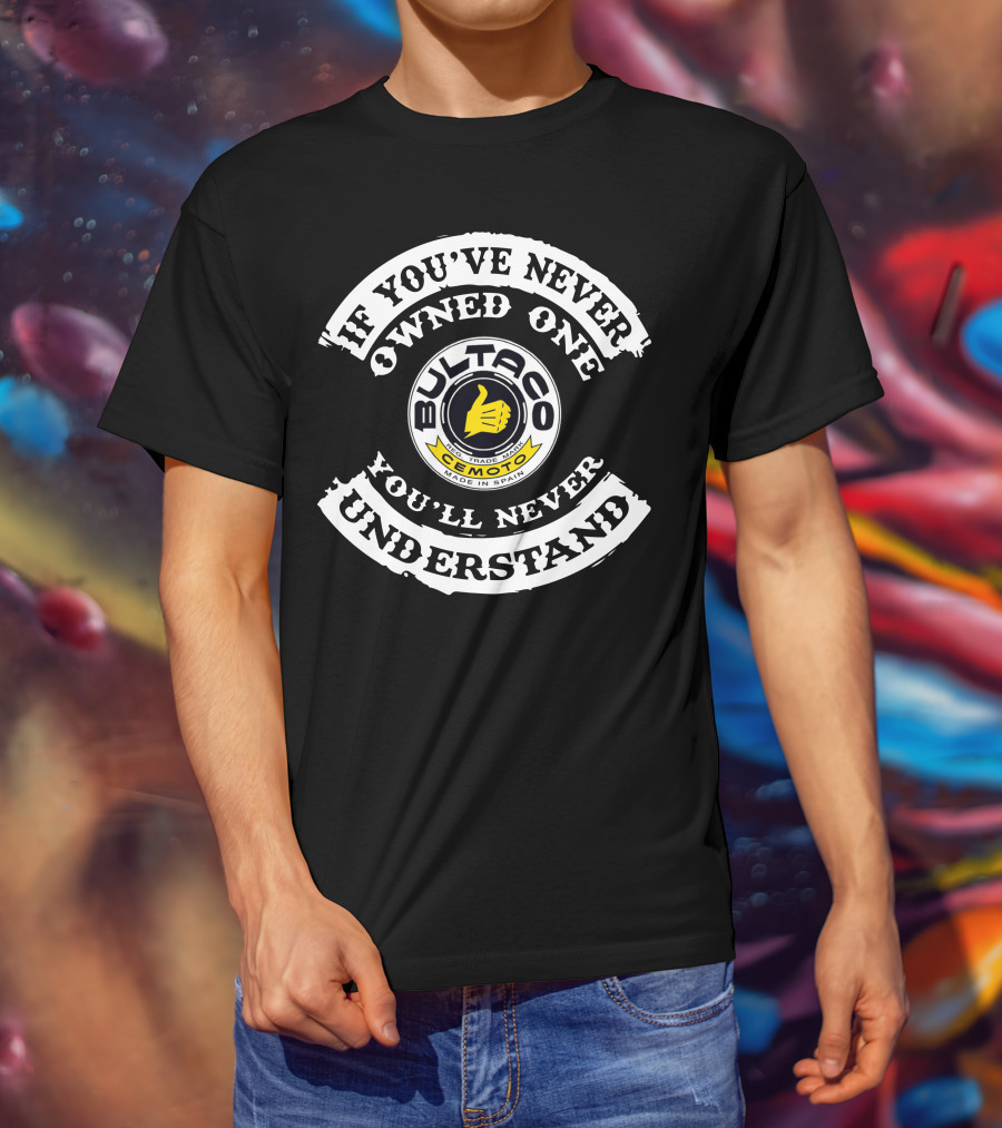 If You've Never Owned One You'll Never Understand Bultaco Cemoto Made In Spain T-Shirt