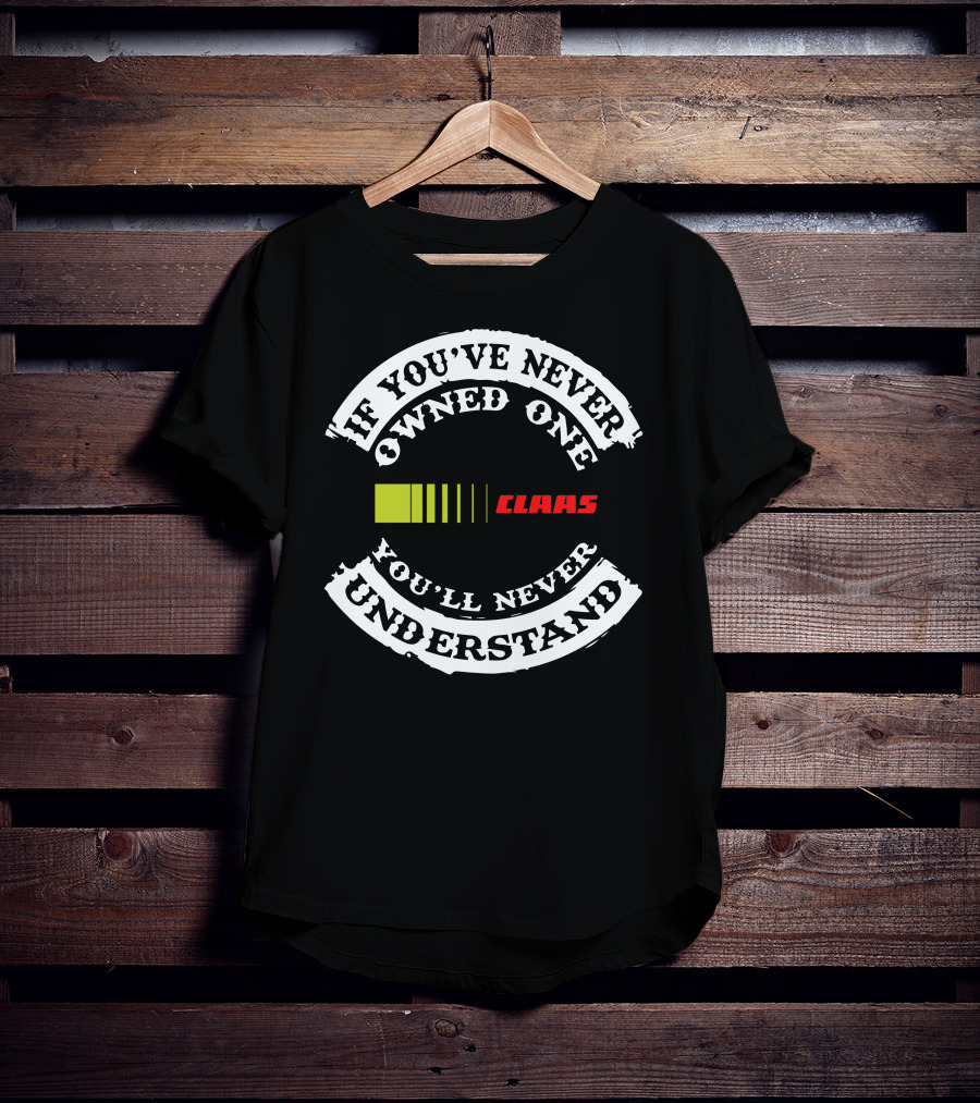 If You've Never Owned One You'll Never Understand Claas T-Shirt