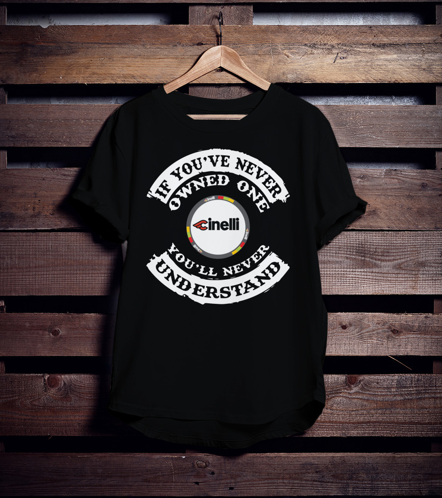 If You've Never Owned One You'll Never Understand Cinelli T-Shirt