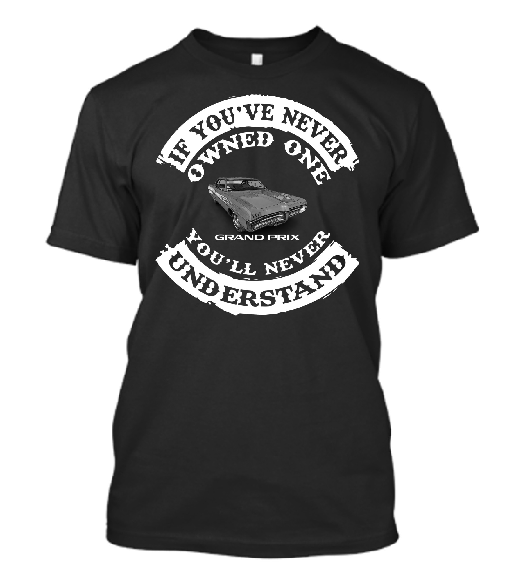If You've Never Owned One Grand Prix You'll Never Understand T-Shirt
