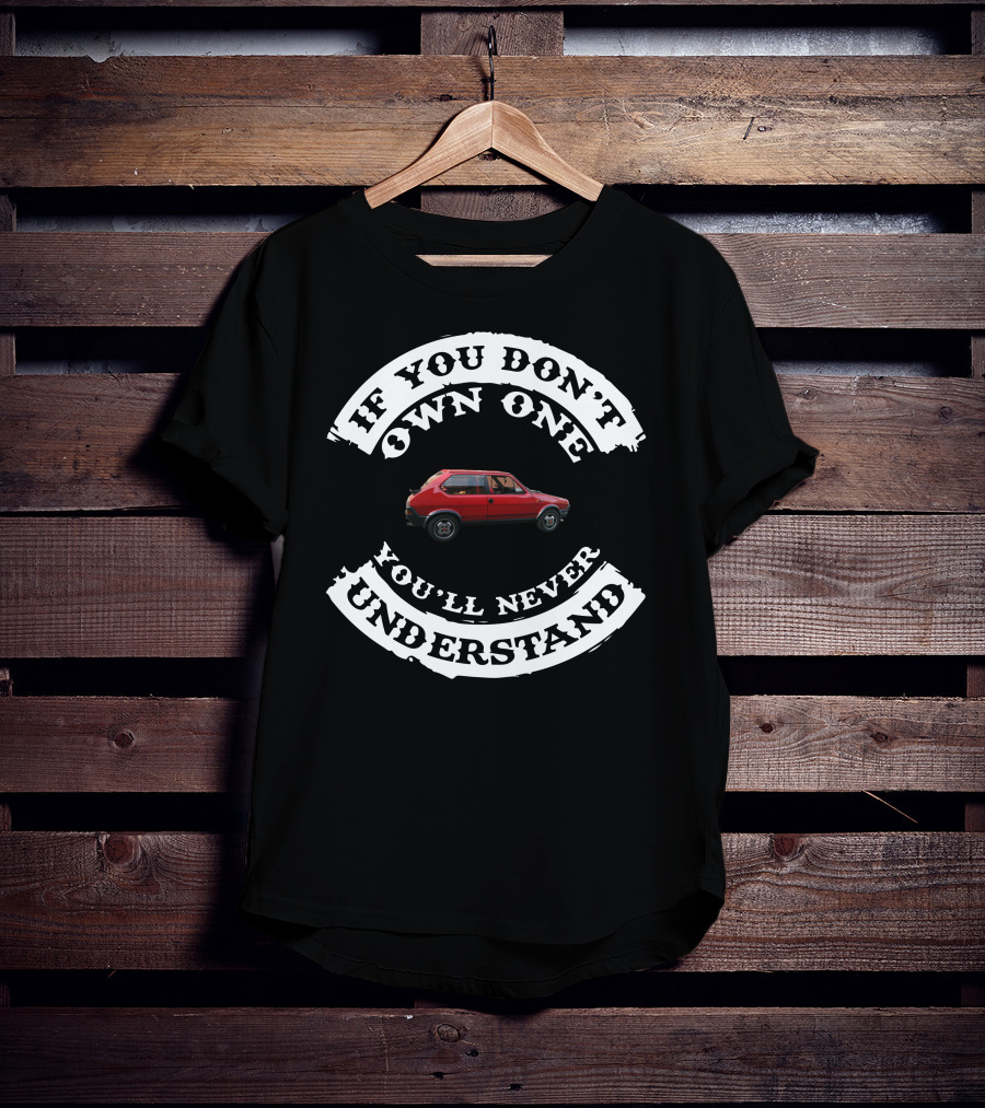 If You Don’t Own One You’ll Never Understand Fiat Ritmo T-Shirt