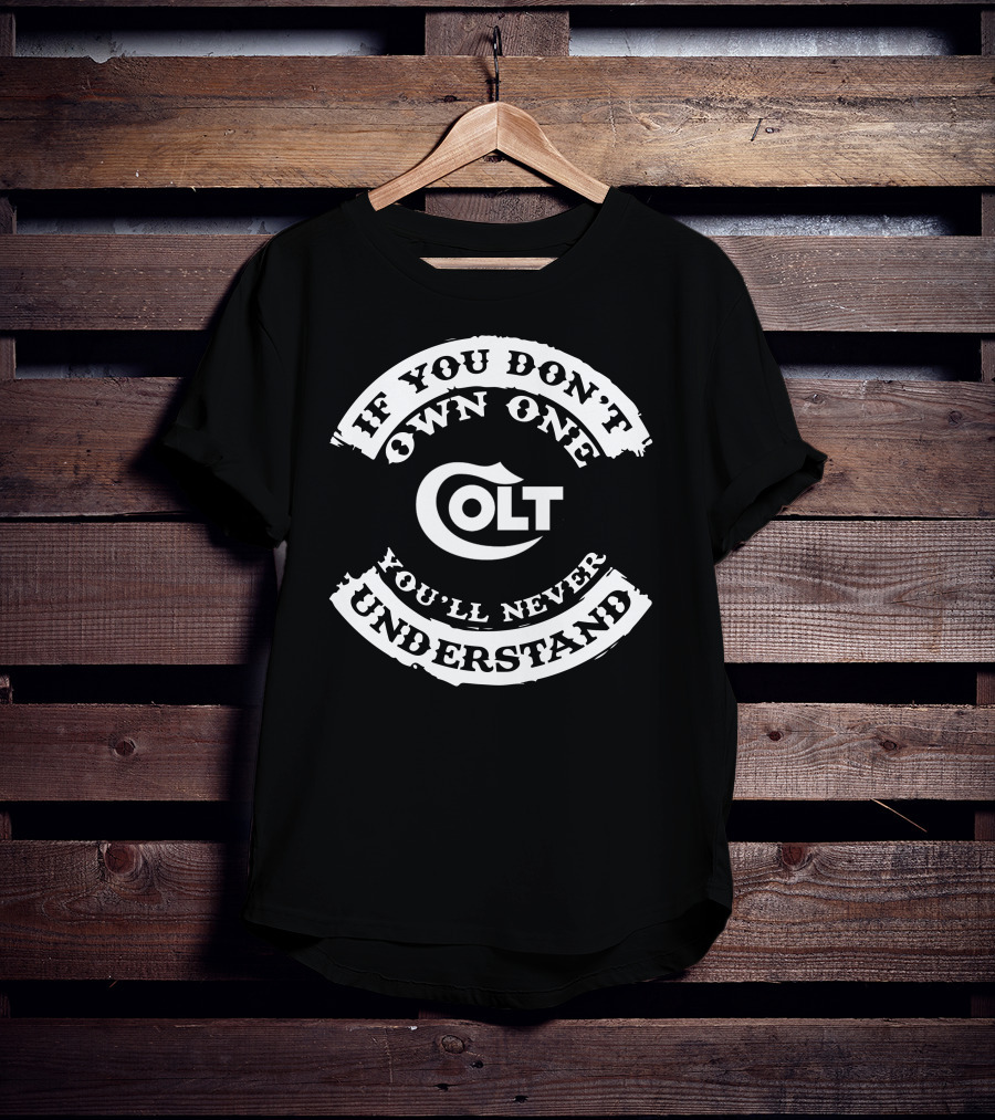 If You Don't Own One Colt You'll Never Understand T-Shirt
