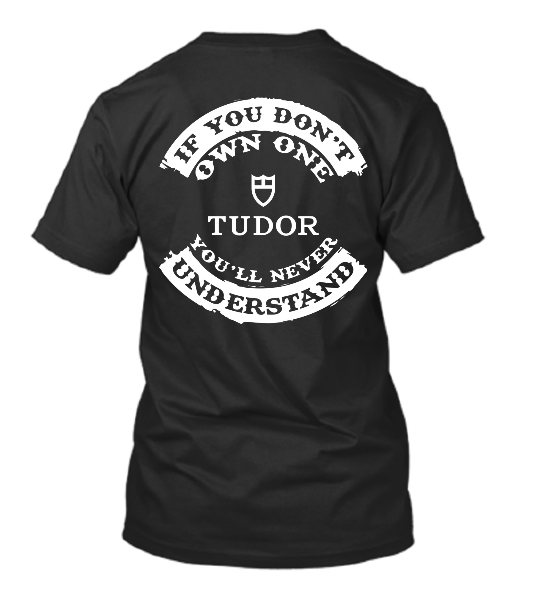 If You Don't Own One Tudor You'll Never Understand T-Shirt