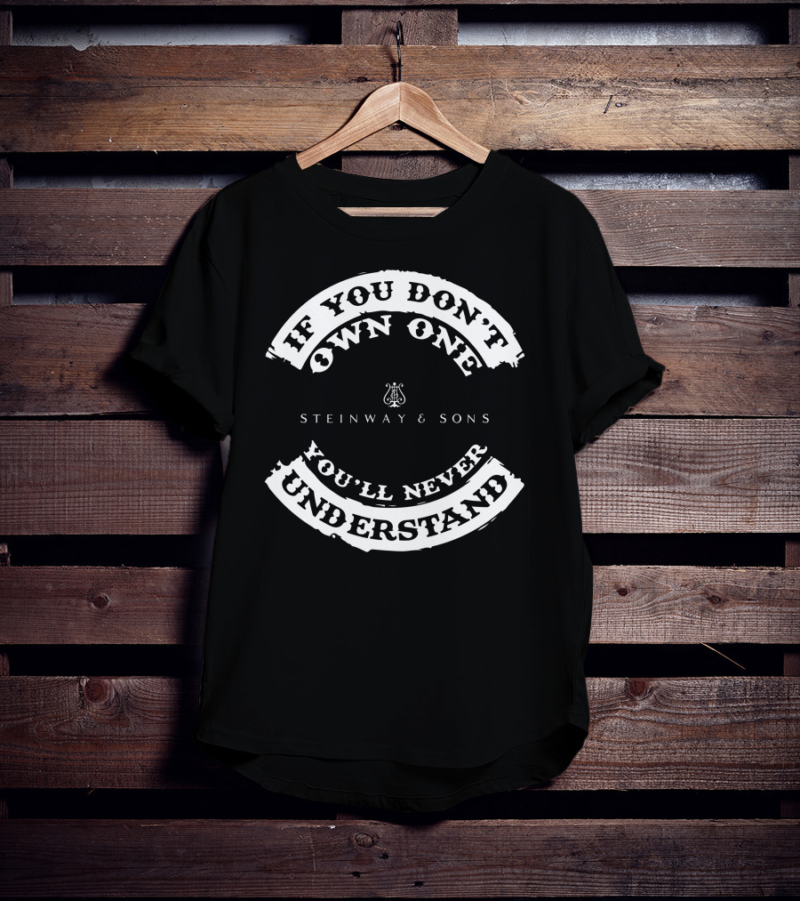 If You Don't Own One You'll Never Understand Steinway And Sons T-Shirt