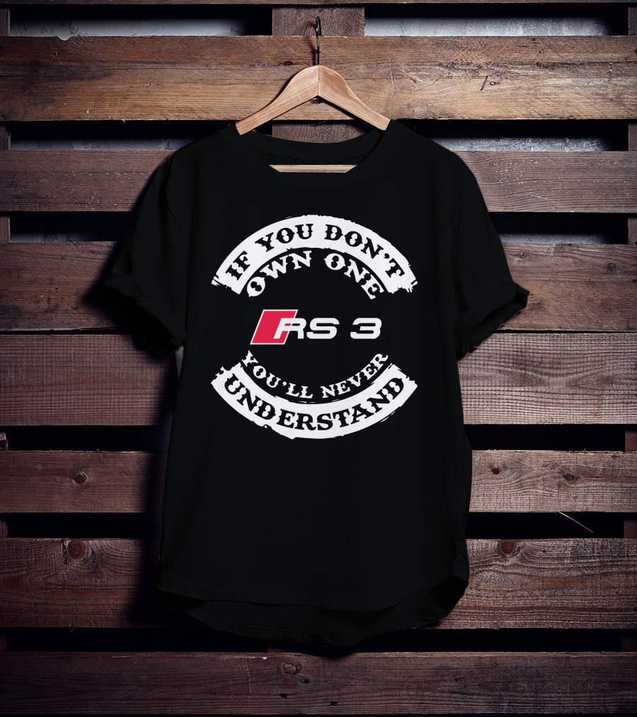 If You Don't Own One RS 3 You'll Never Understand T-Shirt