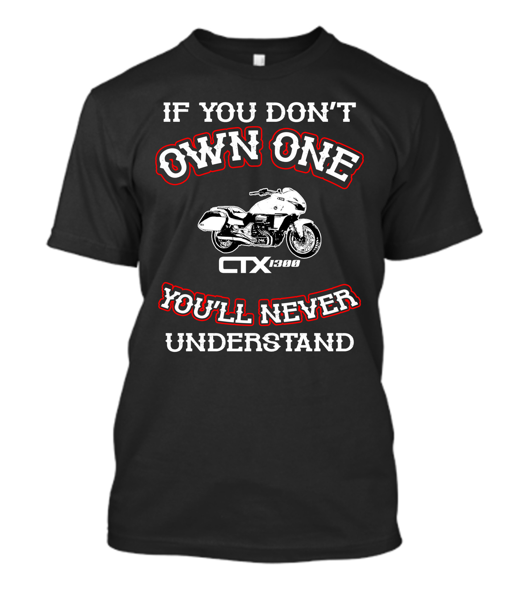 If You Don't Own One CTX1300 You'll Never Understand T-Shirt