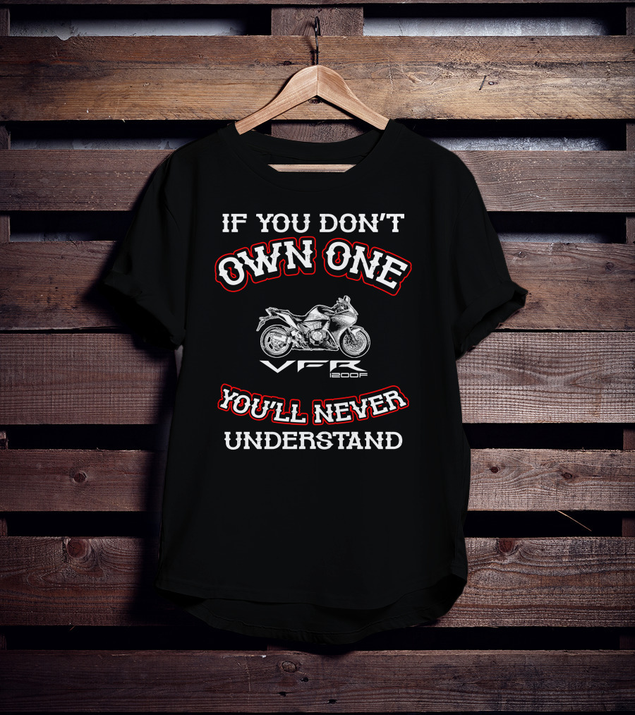 If You Don't Own One You'll Never Understand VFR 1200F T-Shirt