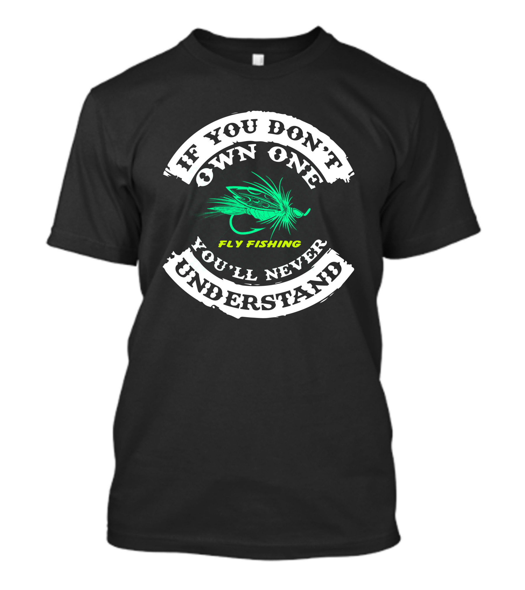 If You Don't Own One Fly Fishing You'll Never Understand T-Shirt