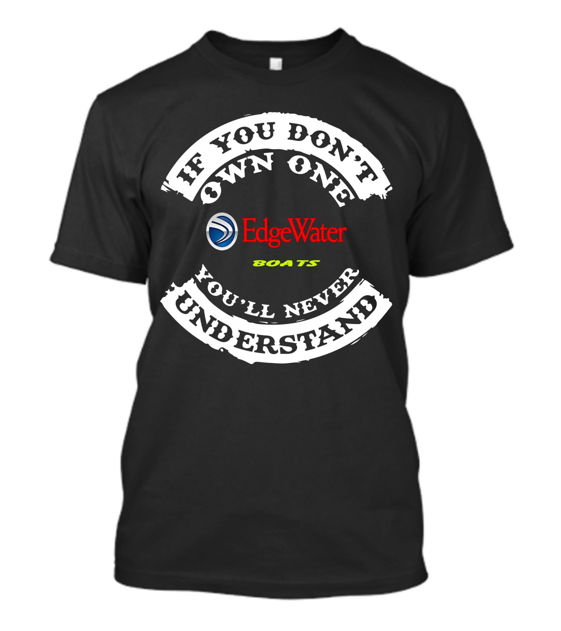 EdgeWater Boats If You Don't Own One You'll Never Understand T-Shirt