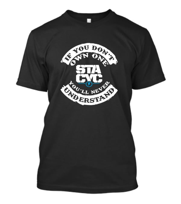 STACYC If You Don't Own One You'll Never Understand T-Shirt