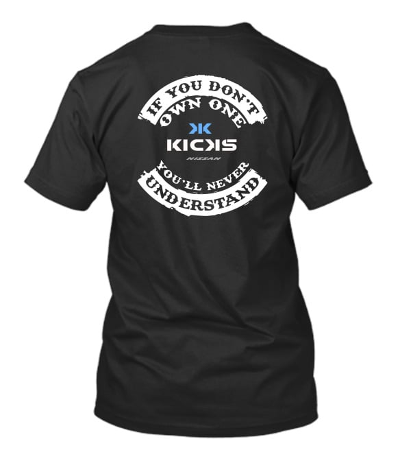 IF YOU DON'T OWN ONE KICKS NISSAN YOU'LL NEVER UNDERSTAND T-Shirt