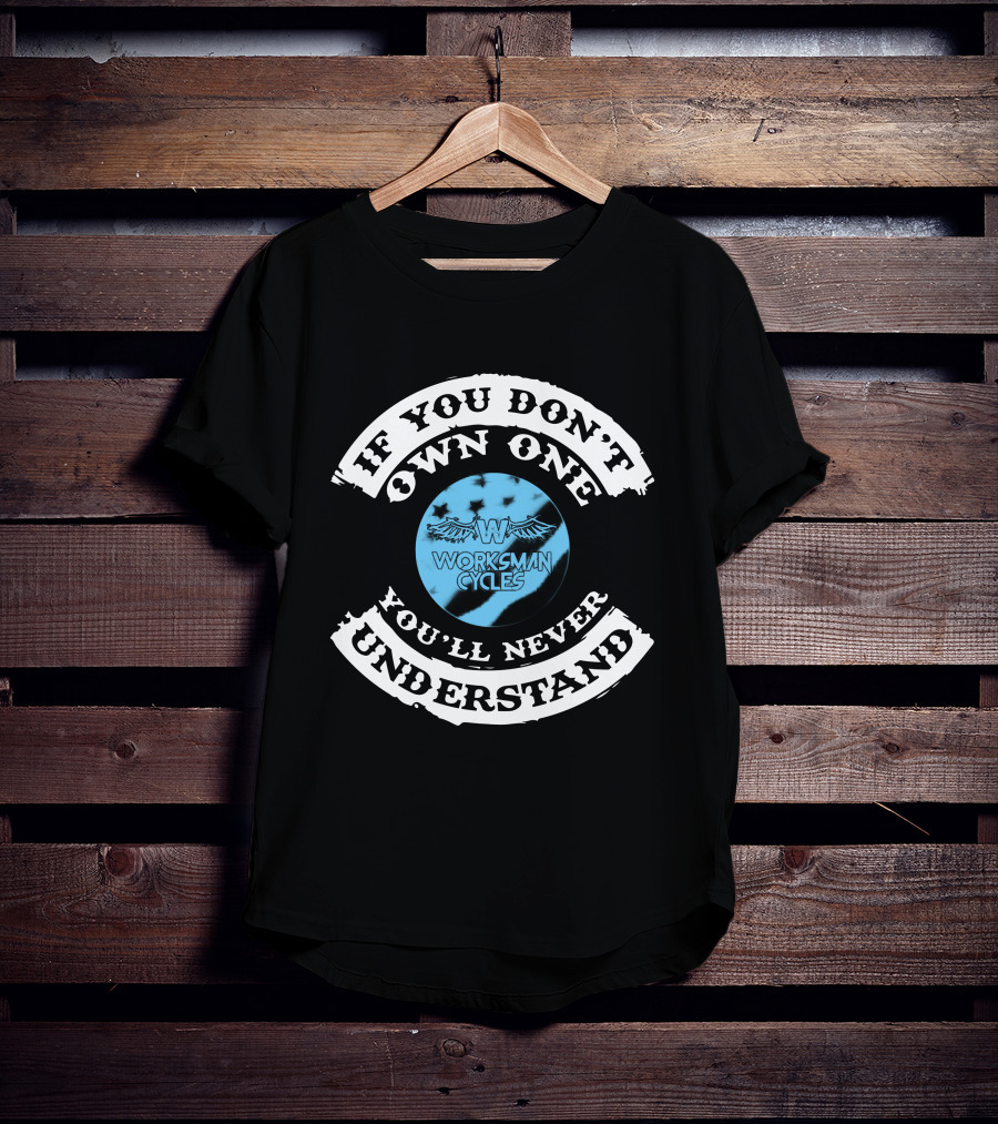 IF YOU DON'T OWN ONE YOU'LL NEVER UNDERSTAND WORKSMAN CYCLES T-Shirt