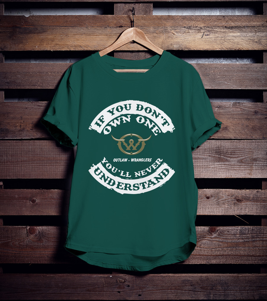 If You Don't Own One You'll Never Understand Outlaw Wranglers T-Shirt