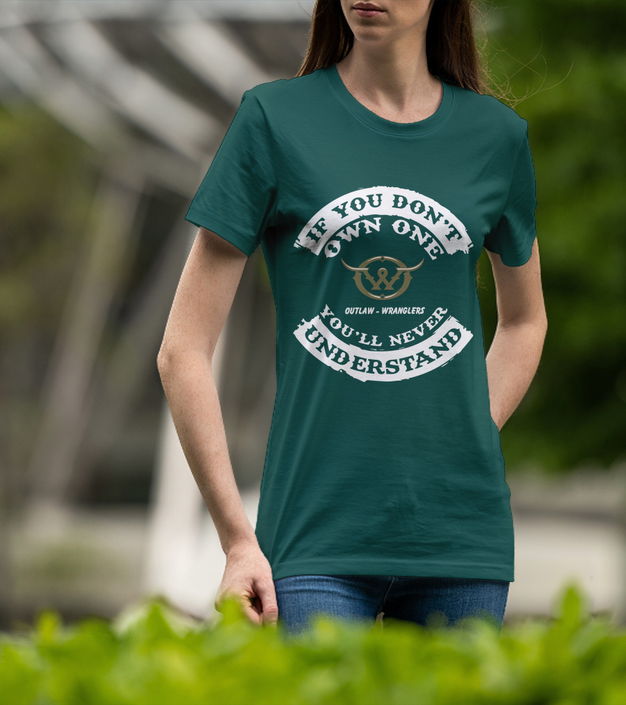 If You Don't Own One You'll Never Understand Outlaw Wranglers T-Shirt