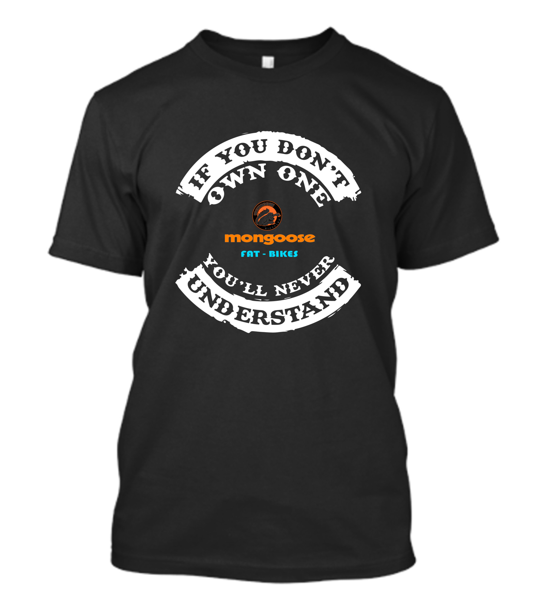 If You Don't Own One Mongoose Fat Bikes You'll Never Understand T-Shirt