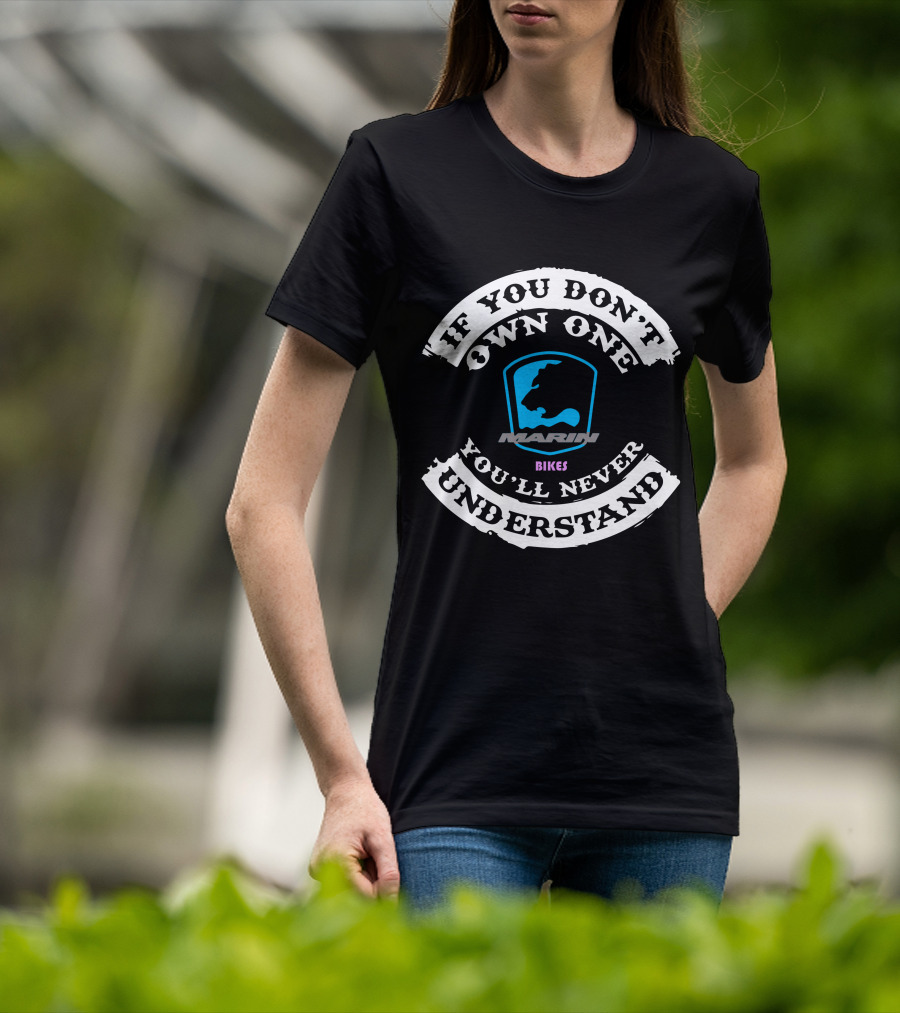 If You Don't Own One You'll Never Understand Marin Bikes T-Shirt