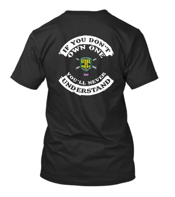 IF YOU DON'T OWN ONE YOU'LL NEVER UNDERSTAND STEEL IS REAL BIKES T-Shirt