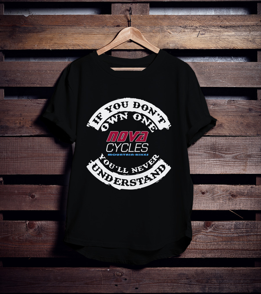 If You Don't Own One You'll Never Understand Nova Cycles Mountain-Bikes T-Shirt