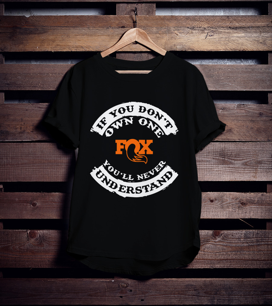 If You Don't Own One Fox You'll Never Understand Bike Suspension T-Shirt