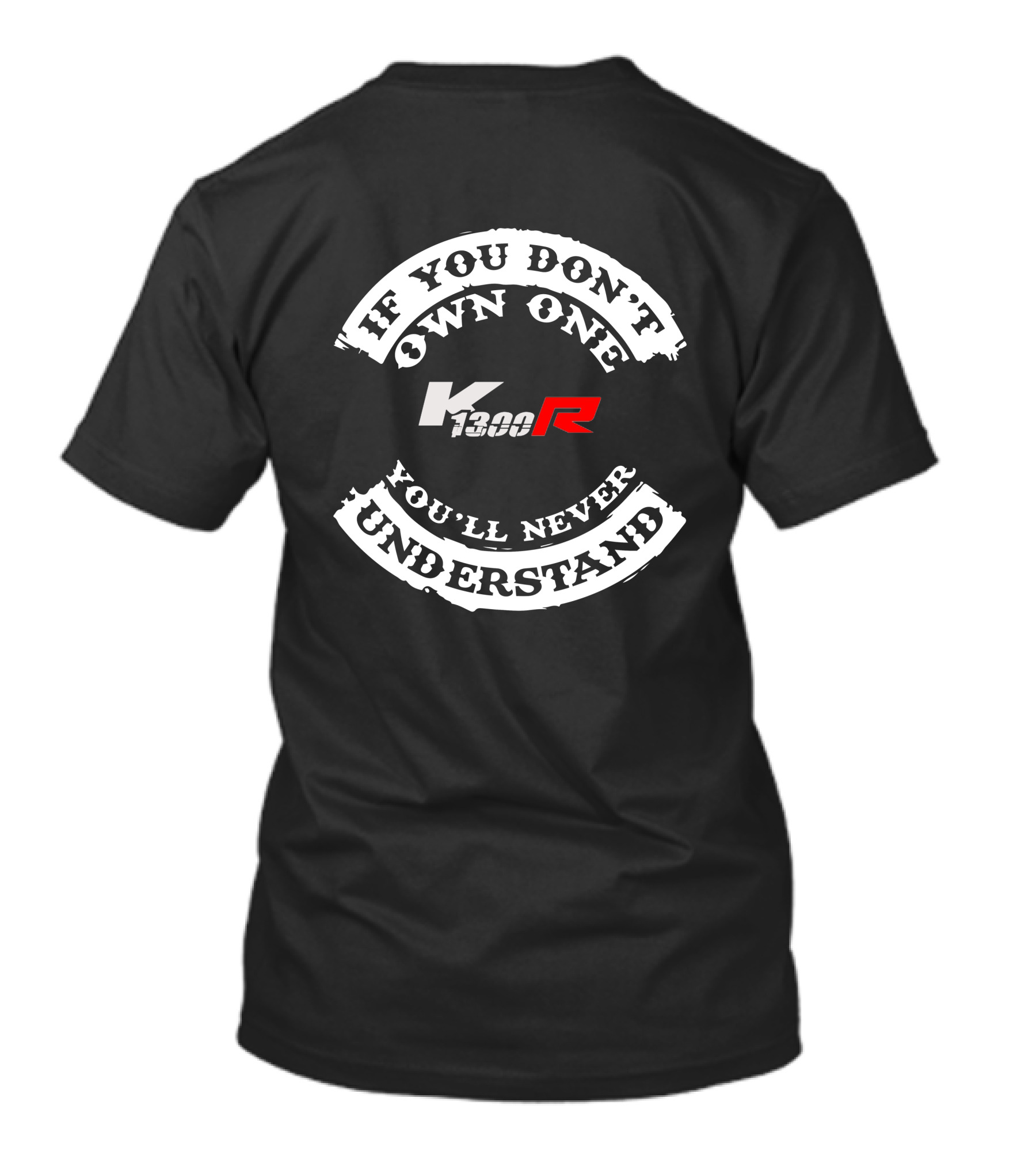 If You Don't Own One K 1300R You'll Never Understand T-Shirt