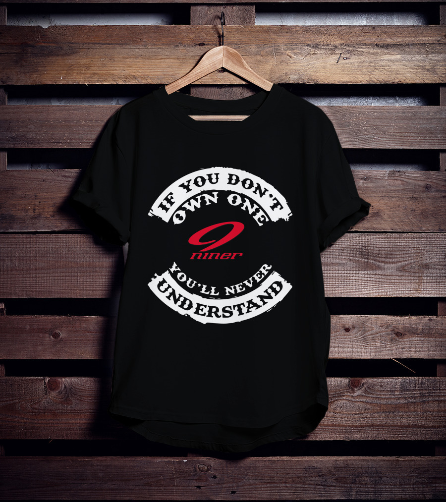 If You Don't Own One Niner You'll Never Understand T-Shirt
