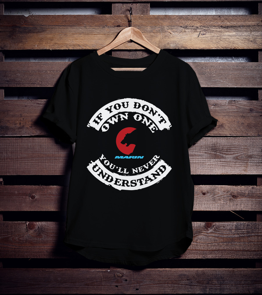 MARIN If You Don't Own One You'll Never Understand T-Shirt