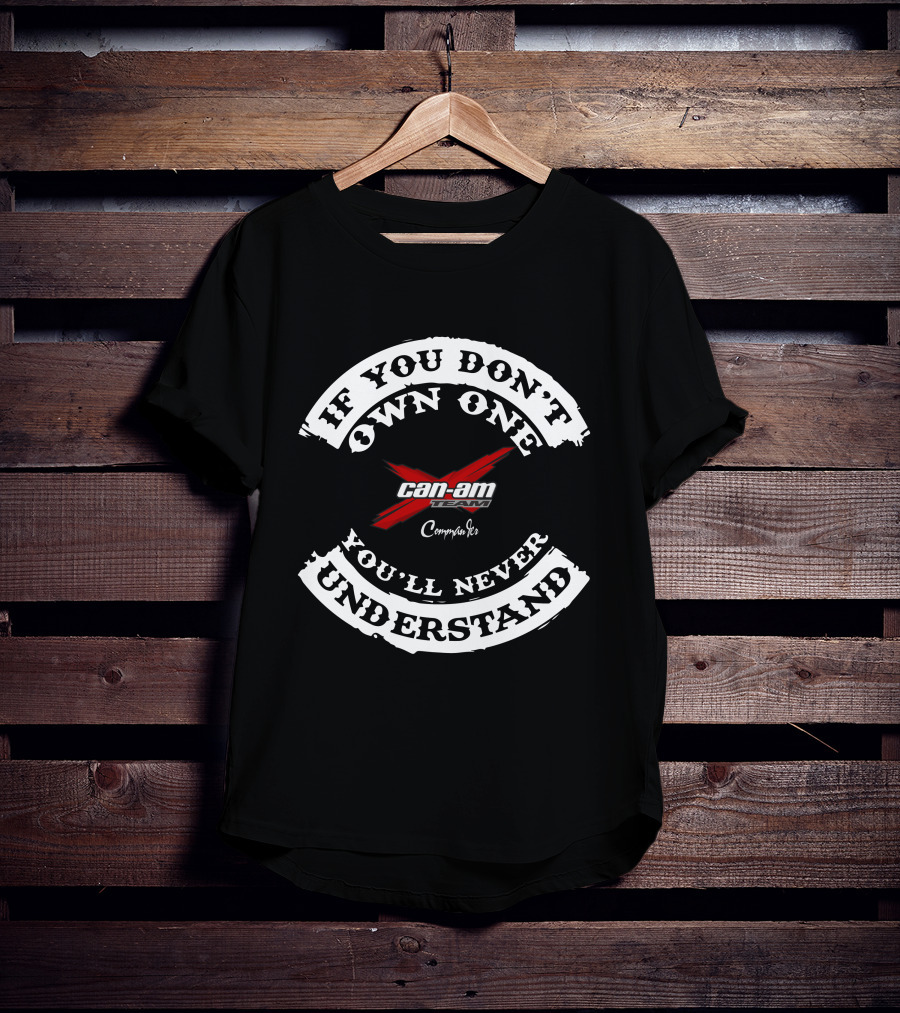 If You Don't Own One You'll Never Understand Can-Am Team Commander T-Shirt