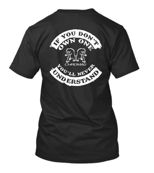 If You Don't Own One You'll Never Understand Chromag T-Shirt