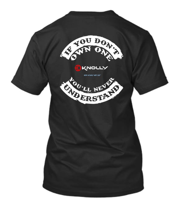 IF YOU DON'T OWN ONE KNOLLY BIKES YOU'LL NEVER UNDERSTAND T-Shirt