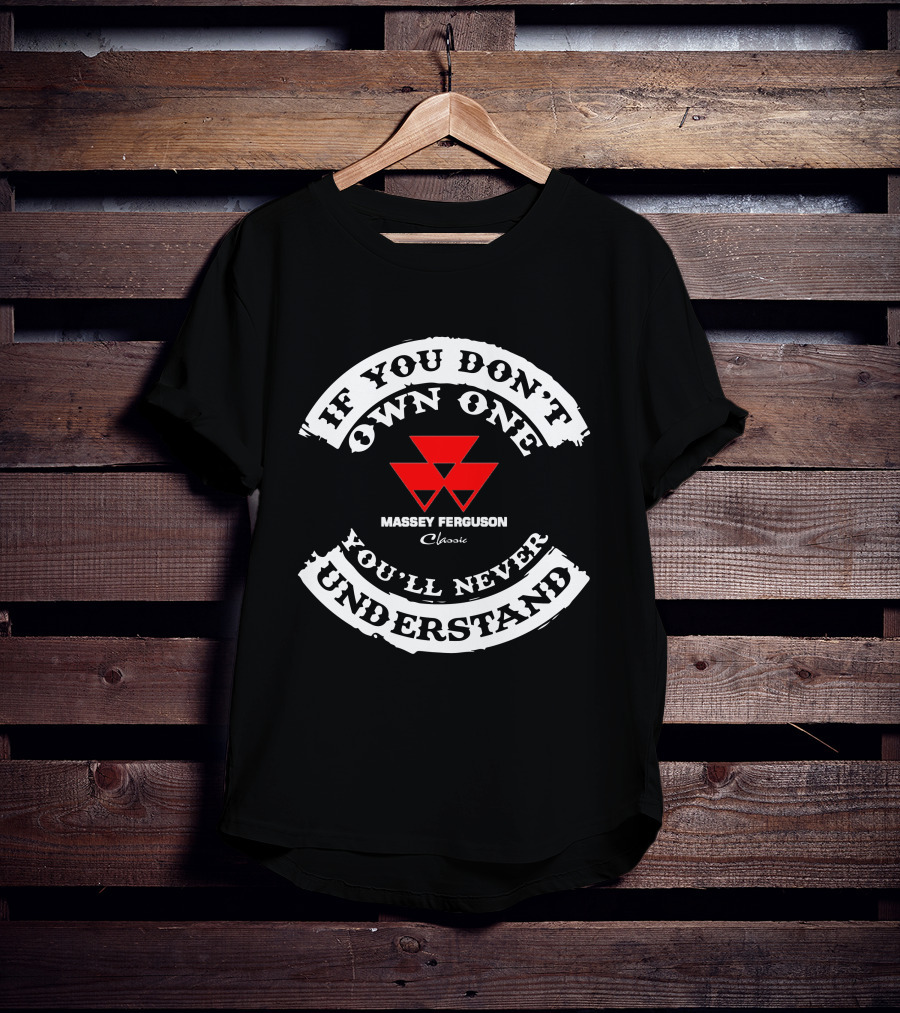 If You Don't Own One You'll Never Understand Massey Ferguson Classic T-Shirt