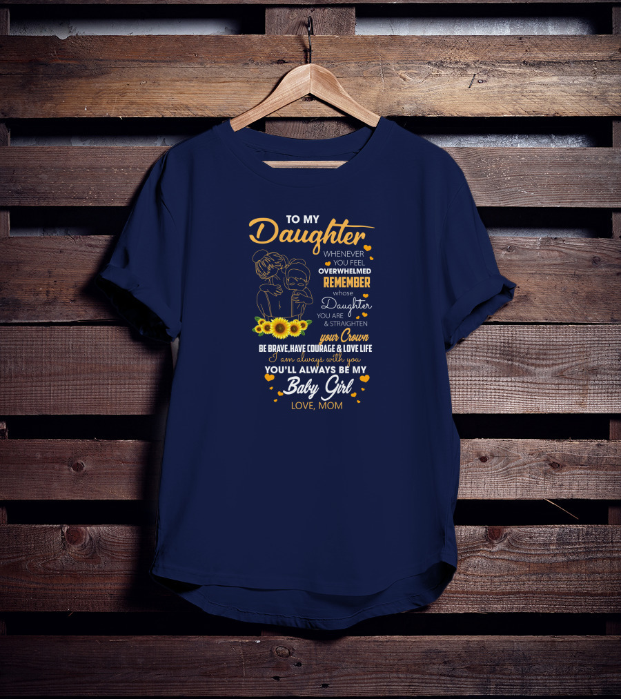 To My Daughter Remember You Are Straighten Your Crown Be Brave Love Life Baby Girl Love Mom T-Shirt